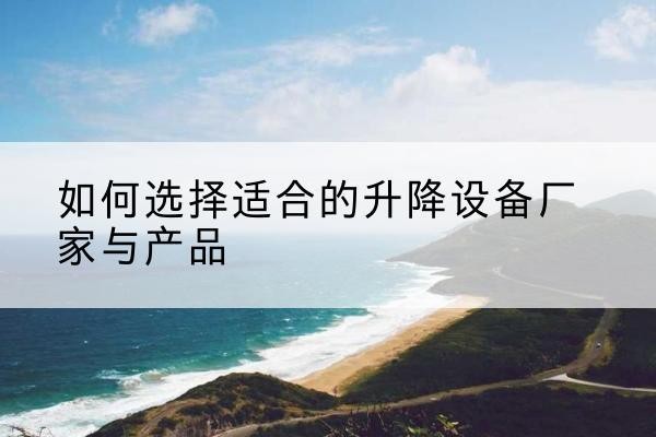 顺平电动升降平台厂家-如何选择适合的升降设备厂家与产品